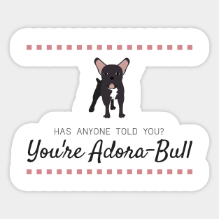 Has Anyone Told You? You're Adora-Bull Sticker